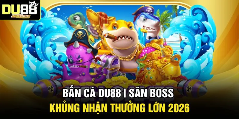 Bắn Cá DU88 | Săn Boss Khủng Nhận Thưởng Lớn 2026 1 Bắn Cá DU88 | Săn Boss Khủng Nhận Thưởng Lớn 2026