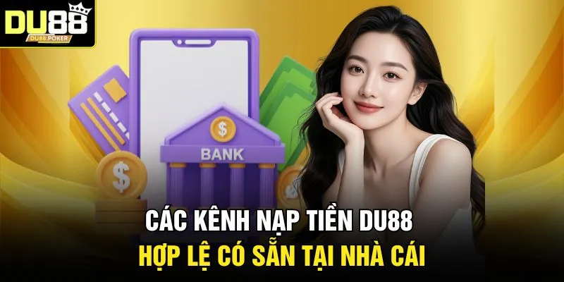 Nạp Tiền DU88 1 Các kênh nạp tiền DU88 hợp lệ có sẵn tại nhà cái