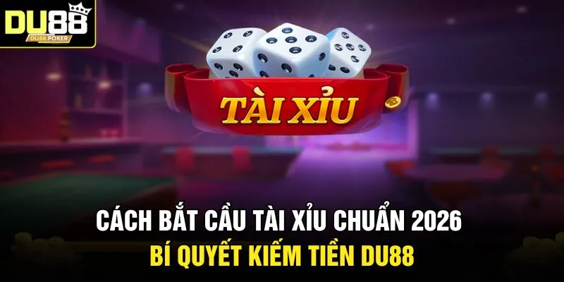 Cách Bắt Cầu Tài Xỉu Chuẩn 2026 - Bí Quyết Kiếm Tiền DU88 1 Cách Bắt Cầu Tài Xỉu Chuẩn 2026 - Bí Quyết Kiếm Tiền DU88