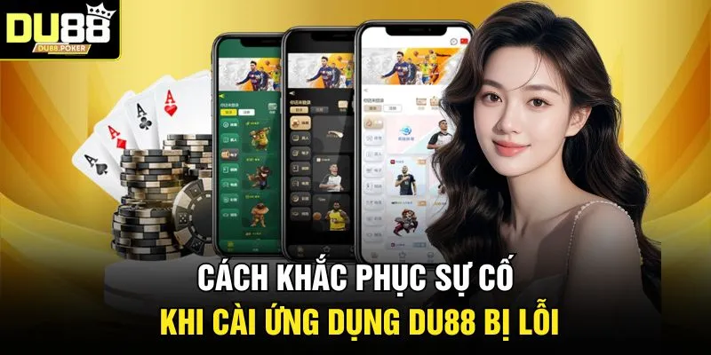 Tải App DU88 4 Cách khắc phục sự cố khi cài ứng dụng DU 88 bị lỗi