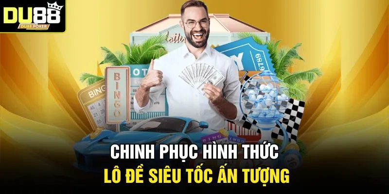 Lô Đề DU88 - 3 Cách Gây Chú Ý Với Mức Thưởng Cạnh Tranh 4 Chinh phục hình thức lô đề siêu tốc ấn tượng