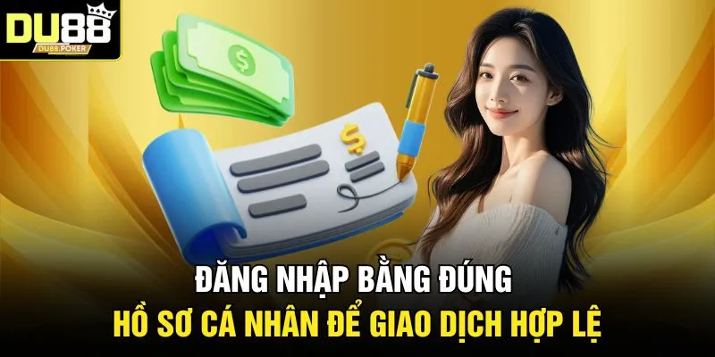 Nạp Tiền DU88 3 Đăng nhập bằng đúng hồ sơ cá nhân để giao dịch hợp lệ