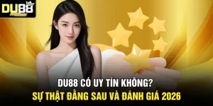 DU88 Có Uy Tín Không? Sự Thật Đằng Sau Và Đánh Giá 2026