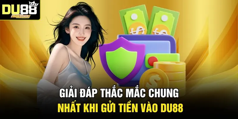Nạp Tiền DU88 4 Giải đáp thắc mắc chung nhất khi gửi tiền vào DU88