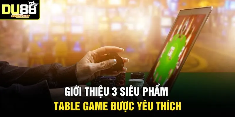 Table Game DU88 | Top 3 Trò Chơi Dễ Kiếm Tiền Nhất 3 Giới thiệu 3 siêu phẩm Table Game được yêu thích