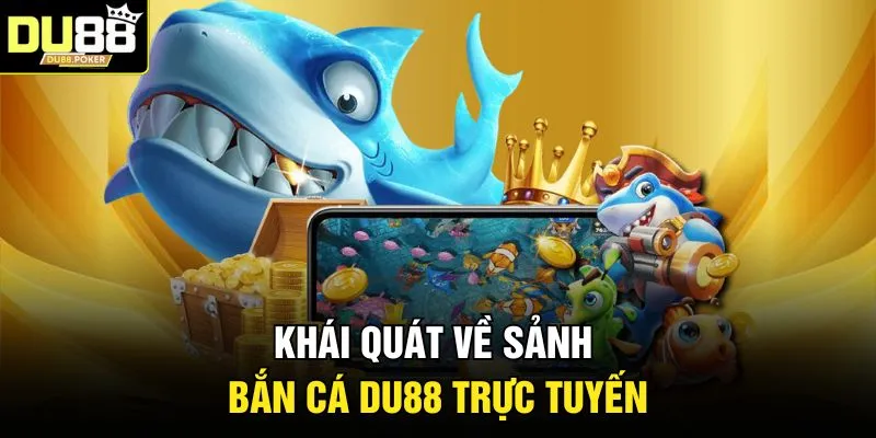 Bắn Cá DU88 | Săn Boss Khủng Nhận Thưởng Lớn 2026 2 Khái quát về sảnh bắn cá DU88 trực tuyến