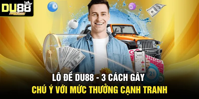Lô Đề DU88 - 3 Cách Gây Chú Ý Với Mức Thưởng Cạnh Tranh 1 Lô Đề DU88 - 3 Cách Gây Chú Ý Với Mức Thưởng Cạnh Tranh