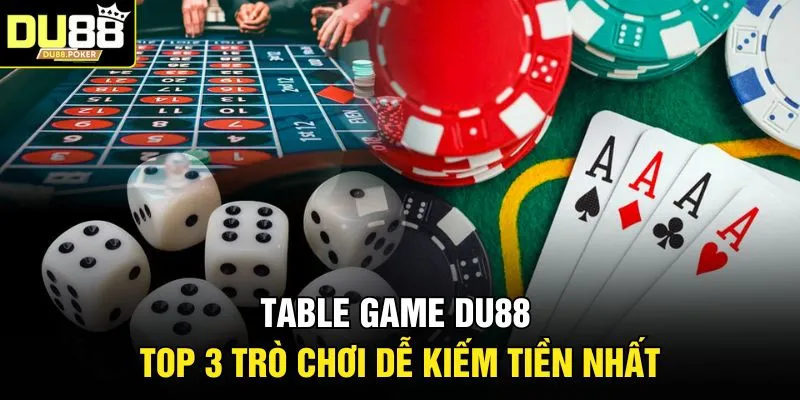 Table Game DU88 | Top 3 Trò Chơi Dễ Kiếm Tiền Nhất 1 Table Game DU88 | Top 3 Trò Chơi Dễ Kiếm Tiền Nhất