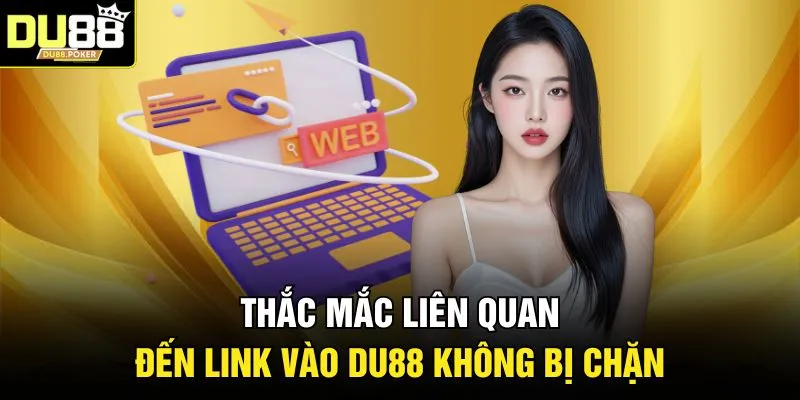 Link Vào DU88 Không Bị Chặn Mới Nhất 2026 An Toàn 100% 4 Thắc mắc liên quan đến link vào DU88 không bị chặn