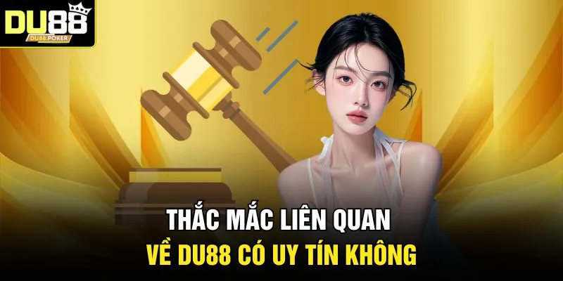 DU88 Có Uy Tín Không? Sự Thật Đằng Sau Và Đánh Giá 2026 4 Thắc mắc liên quan về DU88 có uy tín không