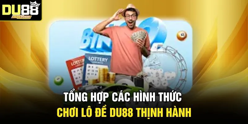 Lô Đề DU88 - 3 Cách Gây Chú Ý Với Mức Thưởng Cạnh Tranh 3 Tổng hợp các hình thức chơi lô đề DU88 thịnh hành